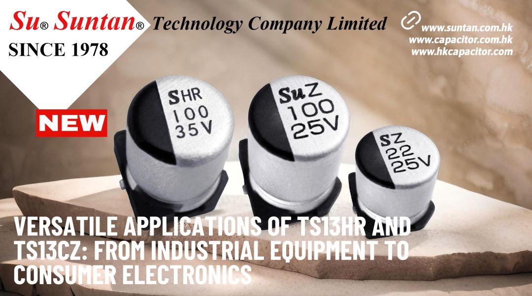 Suntan TS13HR & TS13CZ Aluminum Electrolytic Capacitors - High-Temperature and High-Efficiency Solutions for Industrial and Consumer Electronics